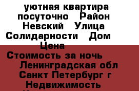 уютная квартира посуточно › Район ­ Невский › Улица ­ Солидарности › Дом ­ 21 › Цена ­ 1 400 › Стоимость за ночь ­ 1 400 - Ленинградская обл., Санкт-Петербург г. Недвижимость » Квартиры аренда посуточно   
